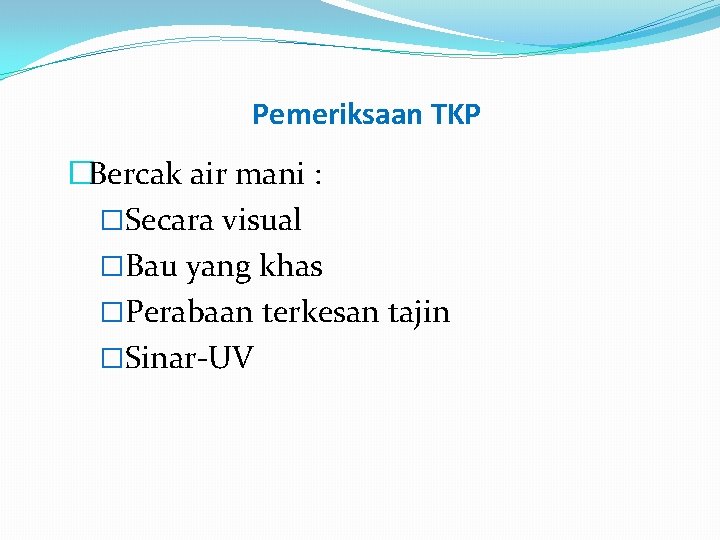 Pemeriksaan TKP �Bercak air mani : �Secara visual �Bau yang khas �Perabaan terkesan tajin
