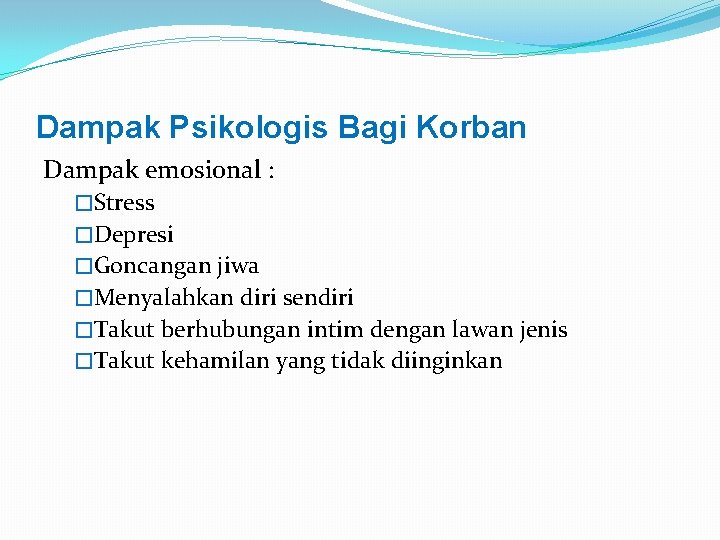 Dampak Psikologis Bagi Korban Dampak emosional : �Stress �Depresi �Goncangan jiwa �Menyalahkan diri sendiri