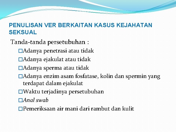 PENULISAN VER BERKAITAN KASUS KEJAHATAN SEKSUAL Tanda-tanda persetubuhan : �Adanya penetrasi atau tidak �Adanya