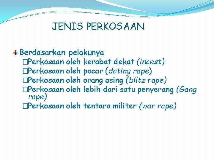 JENIS PERKOSAAN Berdasarkan pelakunya �Perkosaan oleh kerabat dekat (incest) �Perkosaan oleh pacar (dating rape)