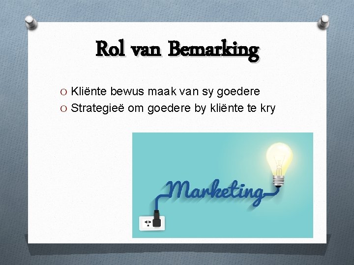 Rol van Bemarking O Kliënte bewus maak van sy goedere O Strategieë om goedere