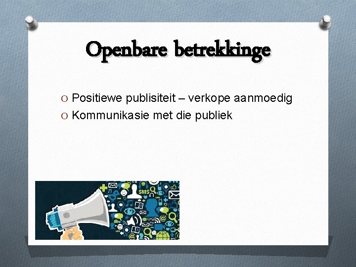 Openbare betrekkinge O Positiewe publisiteit – verkope aanmoedig O Kommunikasie met die publiek 