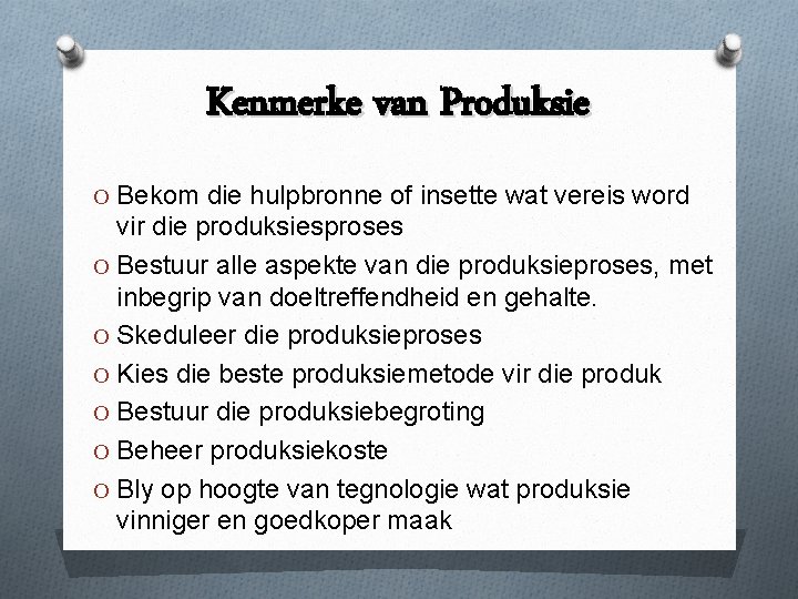 Kenmerke van Produksie O Bekom die hulpbronne of insette wat vereis word vir die