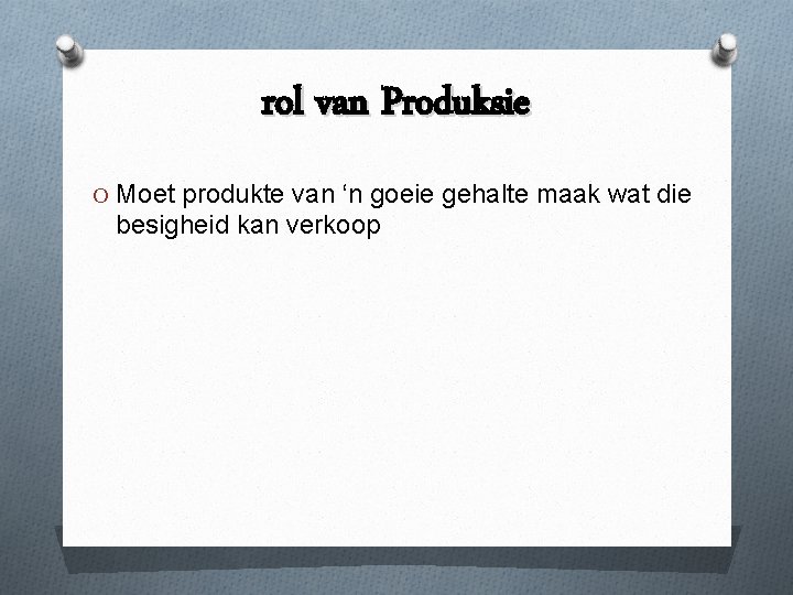 rol van Produksie O Moet produkte van ‘n goeie gehalte maak wat die besigheid