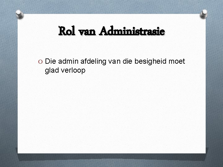 Rol van Administrasie O Die admin afdeling van die besigheid moet glad verloop 