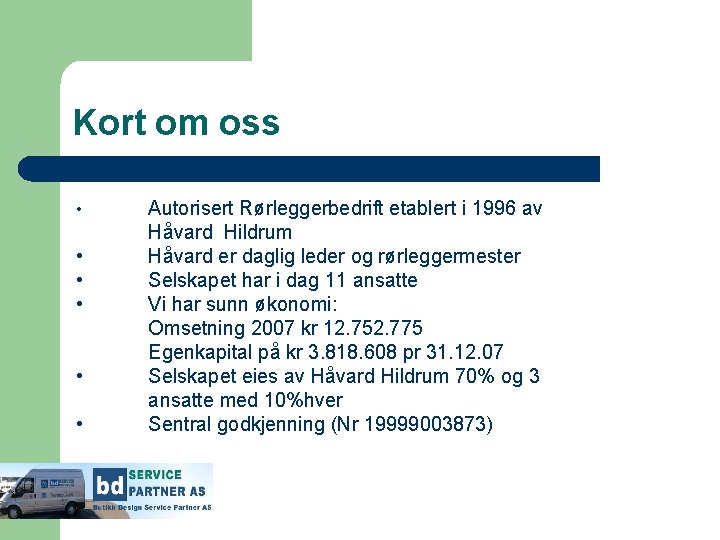 Kort om oss • • • • Autorisert Rørleggerbedrift etablert i 1996 av Håvard