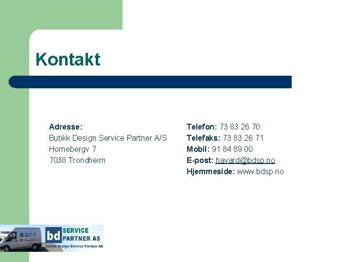 Kontakt Adresse: Butikk Design Service Partner A/S Hornebergv 7 7038 Trondheim Telefon: 73 83