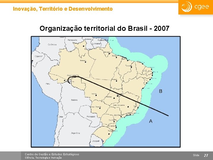 Inovação, Território e Desenvolvimento Organização territorial do Brasil - 2007 A B Centro de