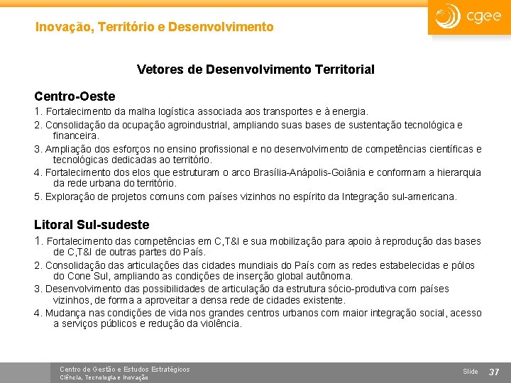 Inovação, Território e Desenvolvimento Vetores de Desenvolvimento Territorial Centro-Oeste 1. Fortalecimento da malha logística