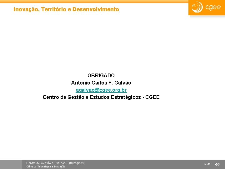 Inovação, Território e Desenvolvimento OBRIGADO Antonio Carlos F. Galvão agalvao@cgee. org. br Centro de