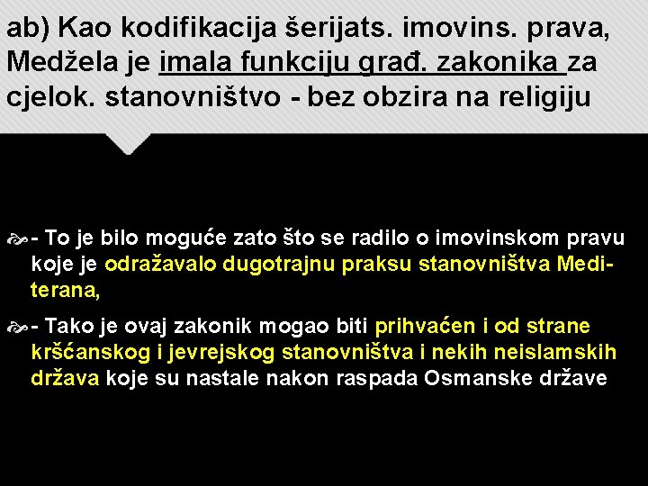 ab) Kao kodifikacija šerijats. imovins. prava, Medžela je imala funkciju građ. zakonika za cjelok.