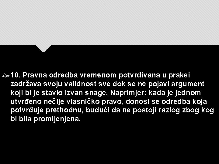  10. Pravna odredba vremenom potvrđivana u praksi zadržava svoju validnost sve dok se