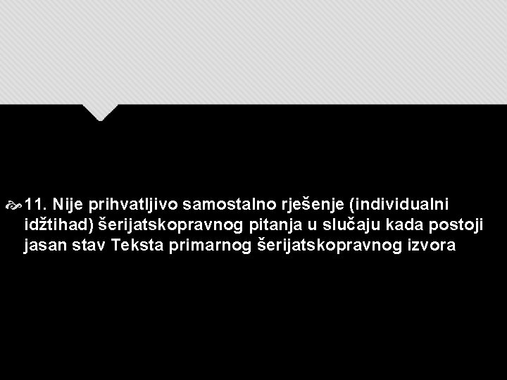  11. Nije prihvatljivo samostalno rješenje (individualni idžtihad) šerijatskopravnog pitanja u slučaju kada postoji