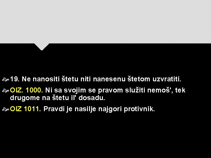  19. Ne nanositi štetu niti nanesenu štetom uzvratiti. OIZ. 1000. Ni sa svojim