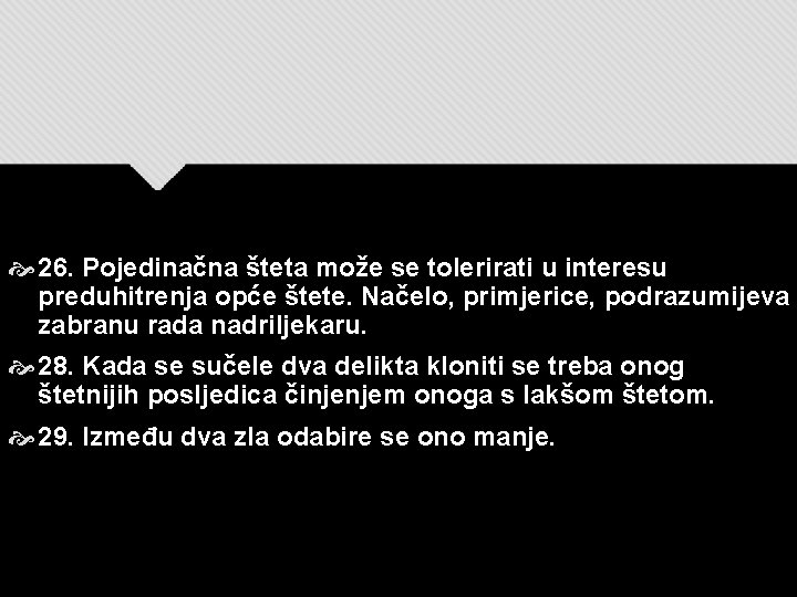  26. Pojedinačna šteta može se tolerirati u interesu preduhitrenja opće štete. Načelo, primjerice,