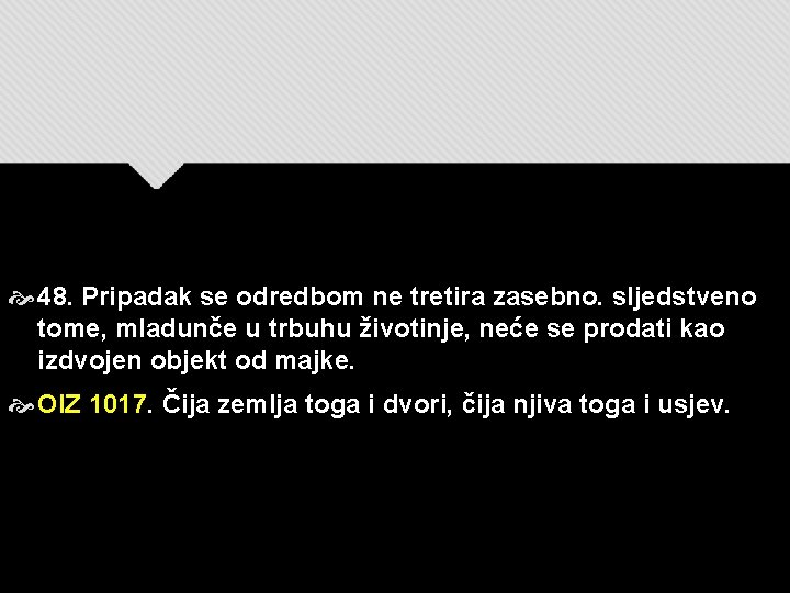  48. Pripadak se odredbom ne tretira zasebno. sljedstveno tome, mladunče u trbuhu životinje,