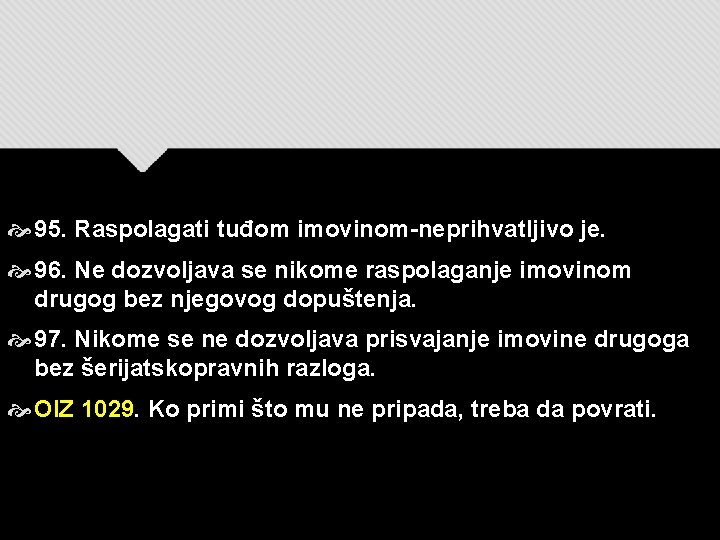  95. Raspolagati tuđom imovinom-neprihvatljivo je. 96. Ne dozvoljava se nikome raspolaganje imovinom drugog