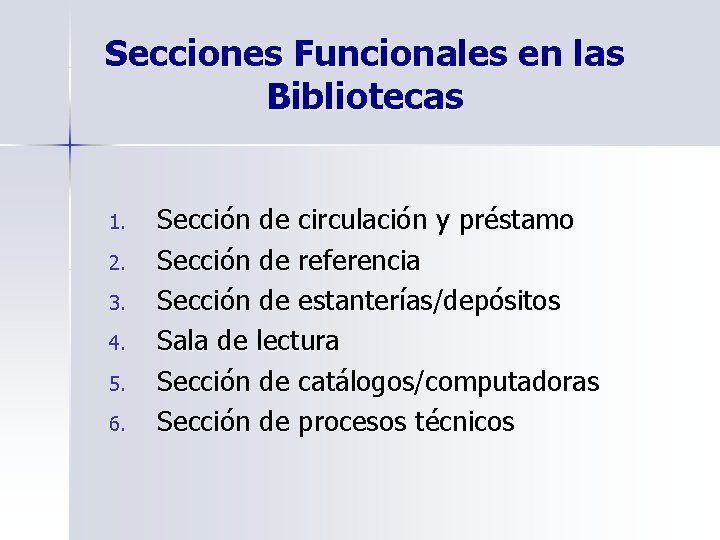 Secciones Funcionales en las Bibliotecas 1. 2. 3. 4. 5. 6. Sección de circulación