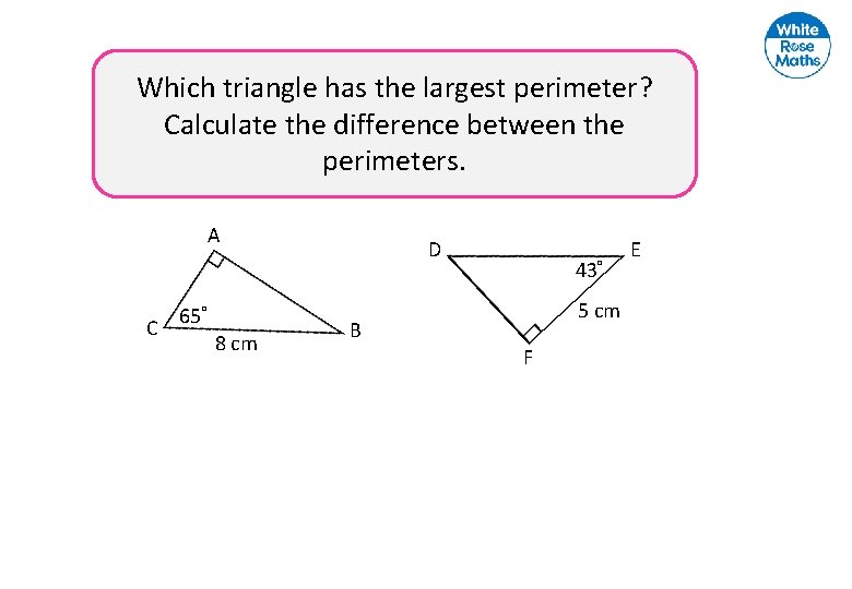 Which triangle has the largest perimeter? Calculate the difference between the perimeters. A C