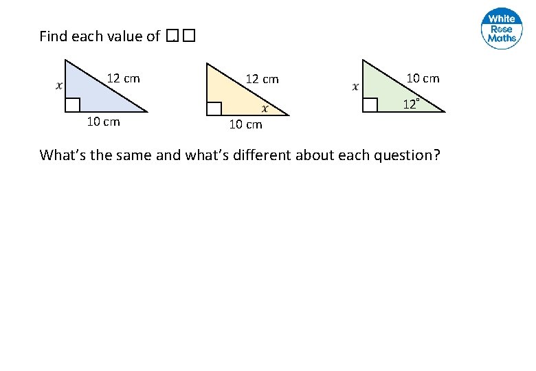 Find each value of ��. 12 cm 10 cm 12° 10 cm What’s the
