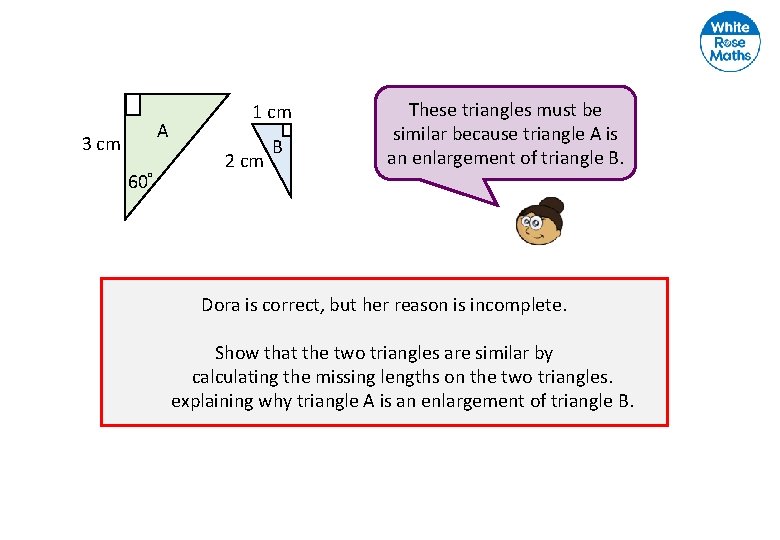 A 3 cm 60° 1 cm 2 cm B These triangles must be similar