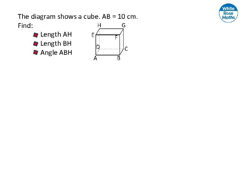 The diagram shows a cube. AB = 10 cm. H G Find: Length AH