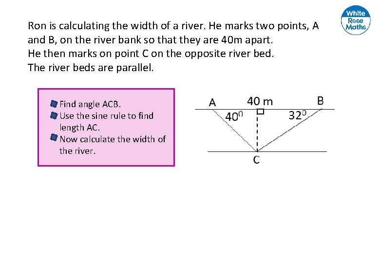 Ron is calculating the width of a river. He marks two points, A and