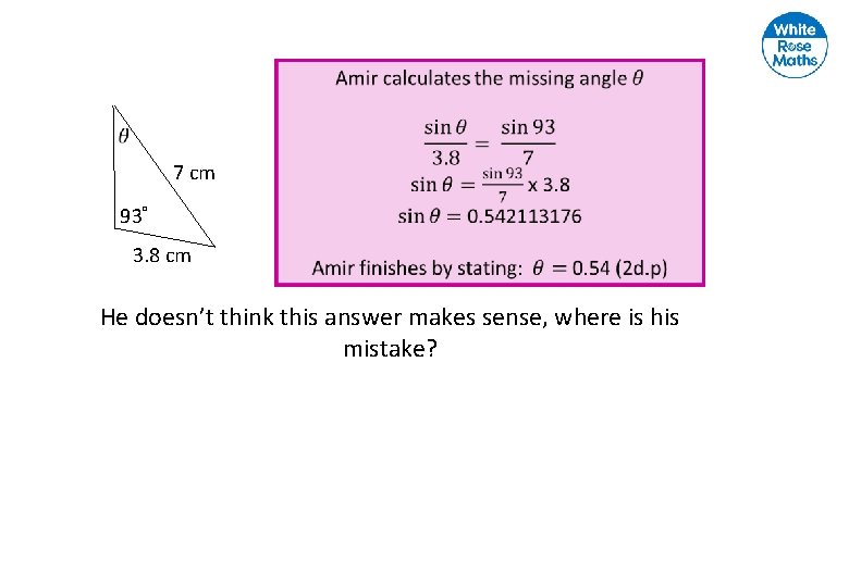  7 cm 93° 3. 8 cm He doesn’t think this answer makes sense,