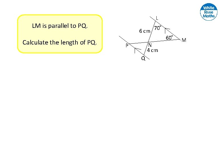 L LM is parallel to PQ. Calculate the length of PQ. ° 70 6