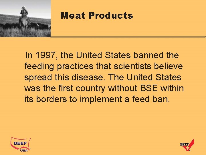 Meat Products In 1997, the United States banned the feeding practices that scientists believe