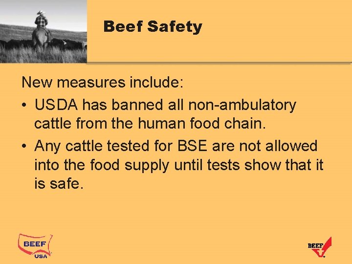 Beef Safety New measures include: • USDA has banned all non-ambulatory cattle from the