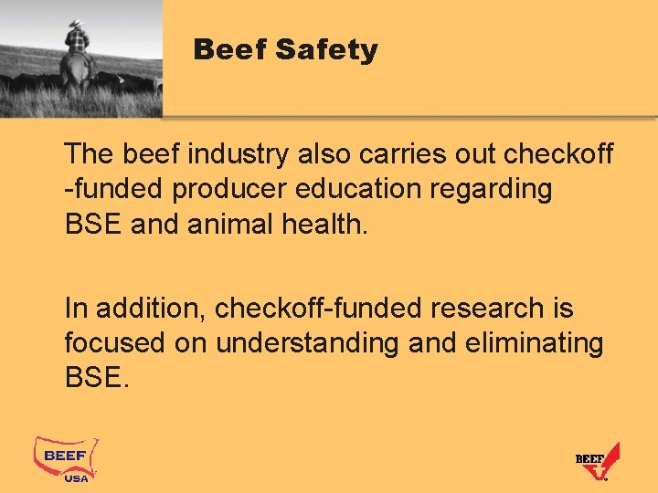 Beef Safety The beef industry also carries out checkoff -funded producer education regarding BSE