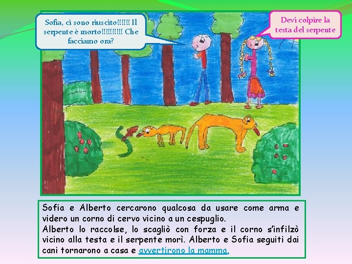 Sofia, ci sono riuscito!!!!!! Il serpente è morto!!!!! Che facciamo ora? Devi colpire la
