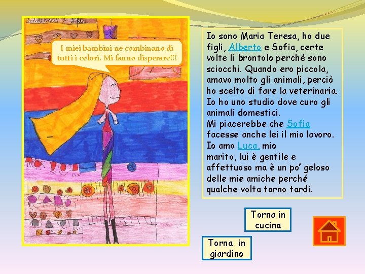 I miei bambini ne combinano di tutti i colori. Mi fanno disperare!!! Io sono