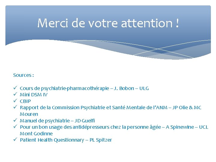 Merci de votre attention ! Sources : Cours de psychiatrie-pharmacothérapie – J. Bobon –