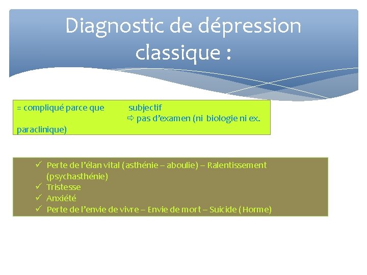 Diagnostic de dépression classique : = compliqué parce que subjectif pas d’examen (ni biologie