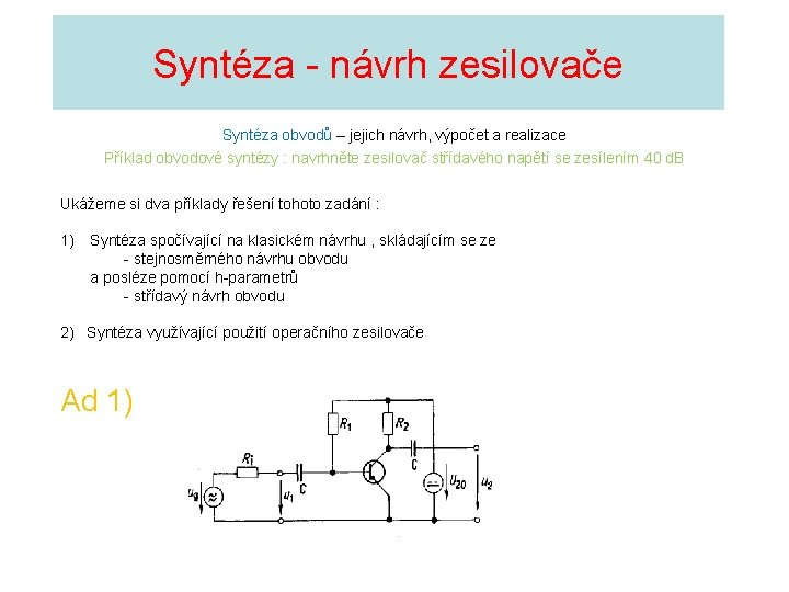 Syntéza - návrh zesilovače Syntéza obvodů – jejich návrh, výpočet a realizace Příklad obvodové