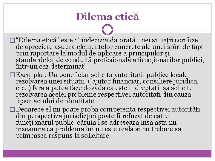 Dilema etică � “Dilema etică” este : “indecizia datorată unei situaţii confuze de apreciere