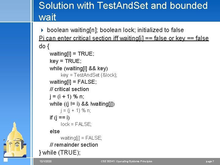 Solution with Test. And. Set and bounded wait 4 boolean waiting[n]; boolean lock; initialized