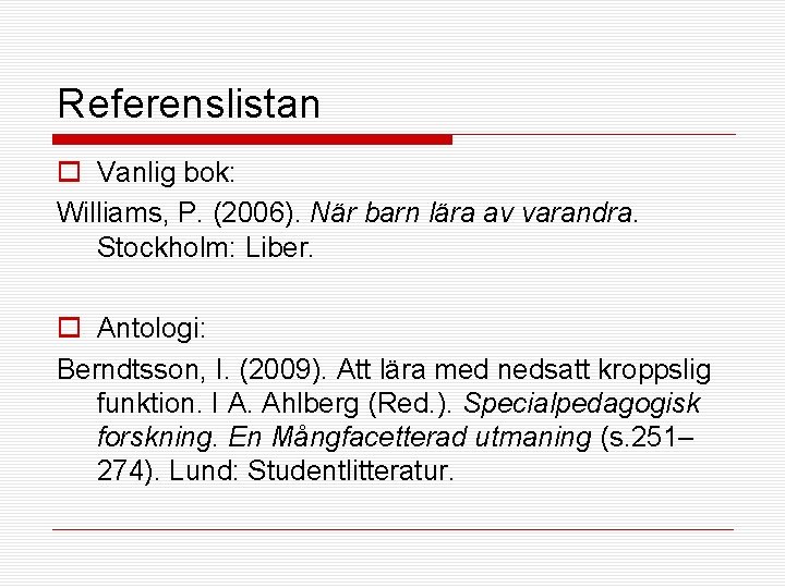 Referenslistan o Vanlig bok: Williams, P. (2006). När barn lära av varandra. Stockholm: Liber.