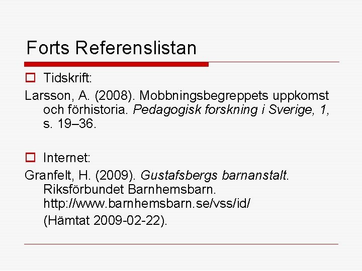 Forts Referenslistan o Tidskrift: Larsson, A. (2008). Mobbningsbegreppets uppkomst och förhistoria. Pedagogisk forskning i