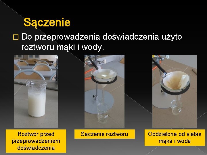 Sączenie � Do przeprowadzenia doświadczenia użyto roztworu mąki i wody. Roztwór przed przeprowadzeniem doświadczenia