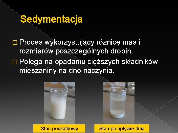 Sedymentacja � Proces wykorzystujący różnicę mas i rozmiarów poszczególnych drobin. � Polega na opadaniu