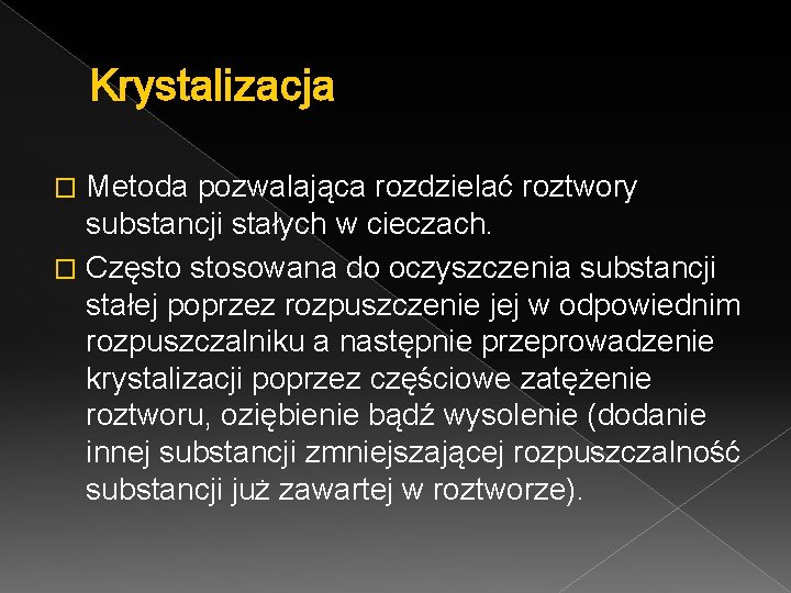 Krystalizacja Metoda pozwalająca rozdzielać roztwory substancji stałych w cieczach. � Często stosowana do oczyszczenia