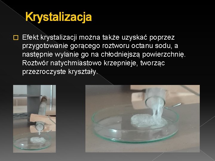 Krystalizacja � Efekt krystalizacji można także uzyskać poprzez przygotowanie gorącego roztworu octanu sodu, a