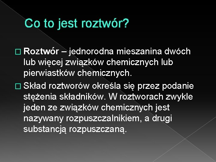 Co to jest roztwór? � Roztwór – jednorodna mieszanina dwóch lub więcej związków chemicznych