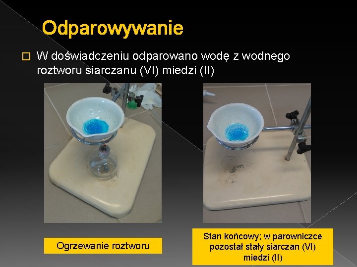 Odparowywanie � W doświadczeniu odparowano wodę z wodnego roztworu siarczanu (VI) miedzi (II) Ogrzewanie