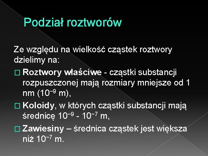 Podział roztworów Ze względu na wielkość cząstek roztwory dzielimy na: � Roztwory właściwe -