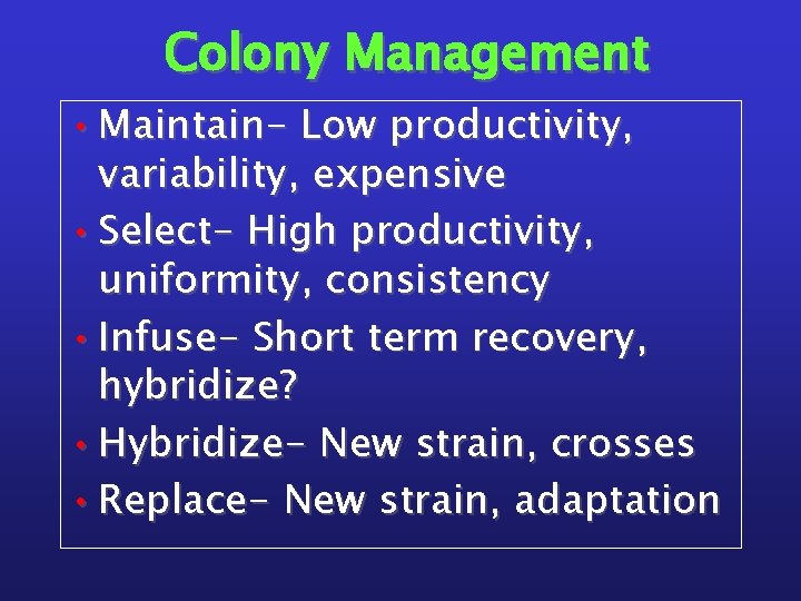 Colony Management • Maintain- Low productivity, variability, expensive • Select- High productivity, uniformity, consistency