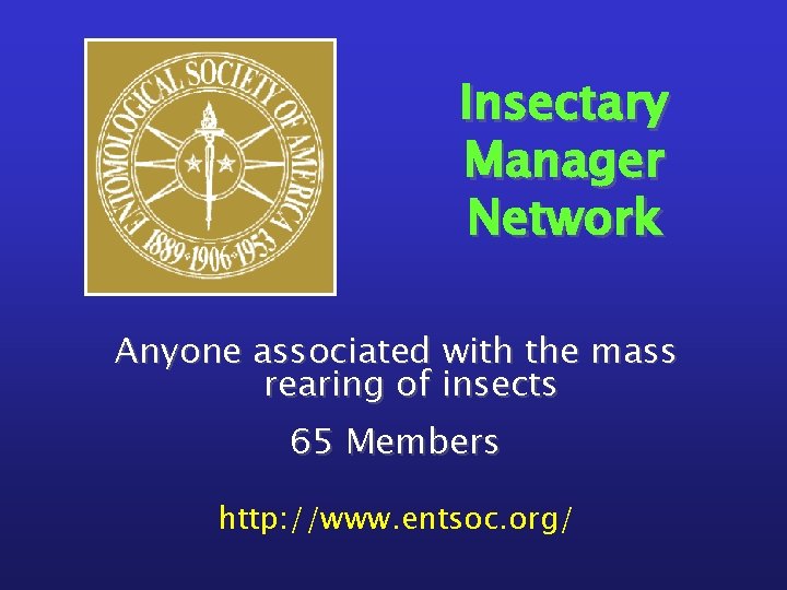 Insectary Manager Network Anyone associated with the mass rearing of insects 65 Members http: